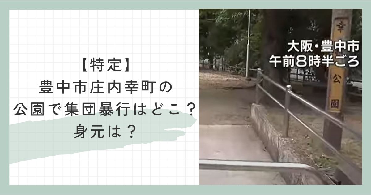 【特定】豊中市庄内幸町の公園で集団暴行はどこ？身元は？